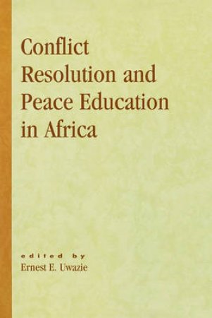 Conflict Resolution and Peace Education in Africa by Ernest E. Uwazie & Rose Acholonu & George N. Ayittey & Chris Bakwesegha & Robert Dibie