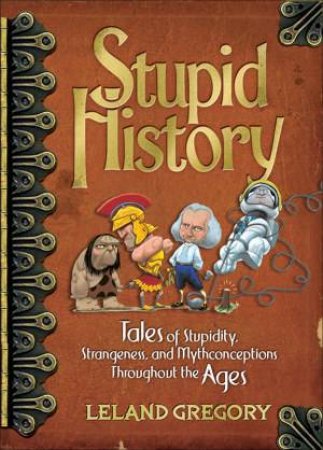 Stupid History by Leland Gregory