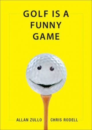 Golf Is A Funny Game by and Rodell Zullo