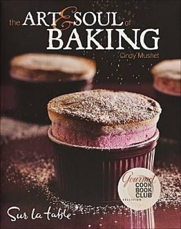 Art and Soul of Baking by Sur La Table & Cindy Mushet