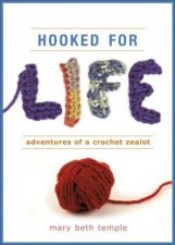 Hooked for Life Adventures of a Crochet Zealot