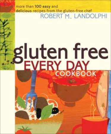 Gluten Free Every Day Cookbook by Robert M Landolphi
