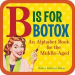 B Is For Botox An Alphabet Book For The MiddleAged