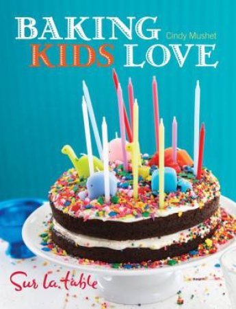 Baking Kids Love by La Table Sur & Cindy Mushet