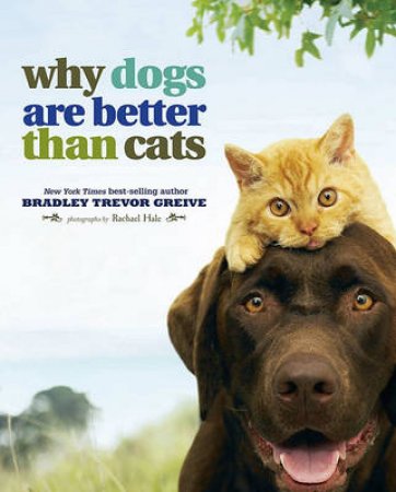 Why Dogs Are Better Than Cats by Bradley Trevor Greive