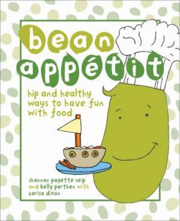 Bean Appetit: Hip and Healthy Ways to Have Fun With Food by Various