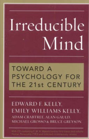 Irreducible Mind by Emily Williams Kelly & Edward F. Kelly & Adam Crabtree & Alan Gauld & Michael Grosso