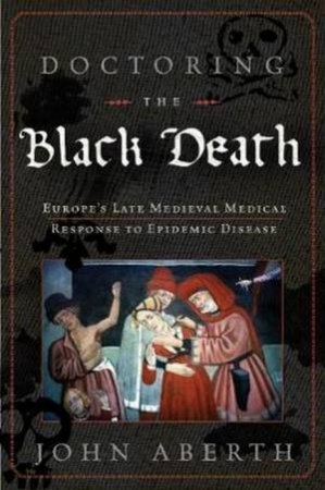 Doctoring The Black Death by John Aberth