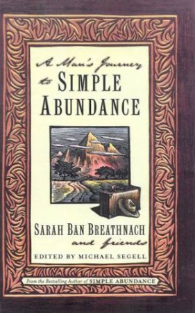 A Man's Journey To Simple Abundance by Sarah Ban Breathnach