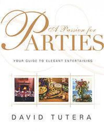 A Passion for Parties: Your Guide to Elegant Entertaining by David Tutera and Laura Morton