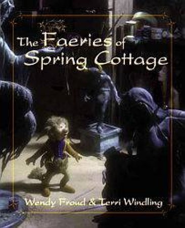 The Faeries Of Spring Cottage by Wendy Froud & Terri Windling