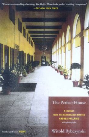 The Perfect House: A Journey With The Renaissance Master Andrea Palladio by Witold Rybczynski