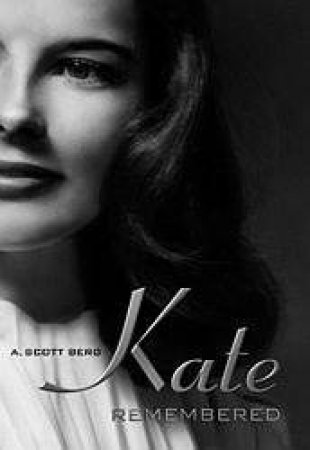 Kate Remembered by A Scott Berg
