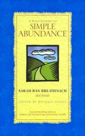 A Man's Journey To Simple Abundance by Sarah Ban Breathnach