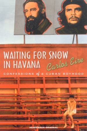 Waiting For The Snow In Havana: Confessions Of A Cuban Boyhood by Carlos Eire