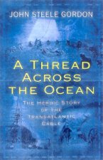 A Thread Across The Ocean The Heroic Story Of The Transatlantic Cable
