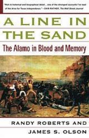 A Line In The Sand: The Alamo In Blood And Memory by Randy Roberts & James S Olson