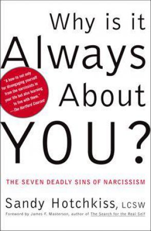 Why is it Always About You?: The Seven Deadly Sins of Narcissism by Sandy Hotchkiss