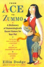 From Ace To Zummo A Dictionary Of Numerologically Based Names For Your Pet