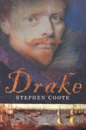 Drake: The Life And Legend Of An Elizabethan Hero by Stephen Coote