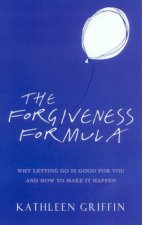 The Forgiveness Formula Why Letting Go Is Good For You