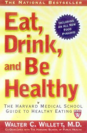 Eat, Drink, And Be Healthy by Dr Walter C Willett