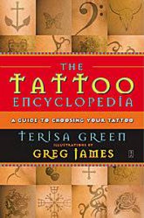 The Tattoo Encyclopedia: A Guide To Choosing Your Tattoo by Terisa Green