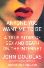 Anyone You Want Me To Be A True Story Of Sex And Death On The Internet