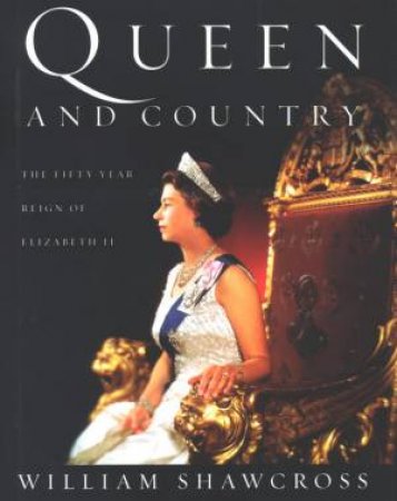 Queen And Country: The Fifty-Year Reign Of Elizabeth II by William Shawcross