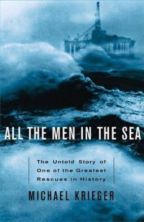 All The Men In The Sea: One Of The Greatest Rescues In History by Michael Krieger