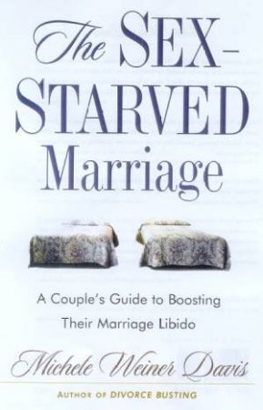 The Sex-Starved Marriage: A Couple's Guide To Boosting Their Marriage Libido by Michele Weiner Davis