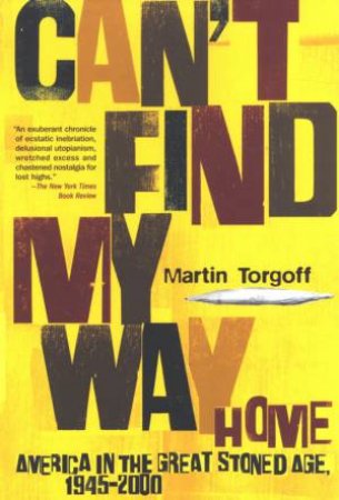 Can't Find My Way Home: America In The Great Stoned Age, 1945-2000 by Martin Torgoff