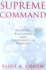 Supreme Command Soldiers Statesmen And Leadership In Wartime