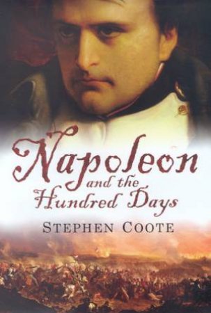 Napoleon And The Hundred Days by Stephen Coote