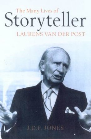 Storyteller: The Many Lives Of Laurens Van Der Post by D F Jones