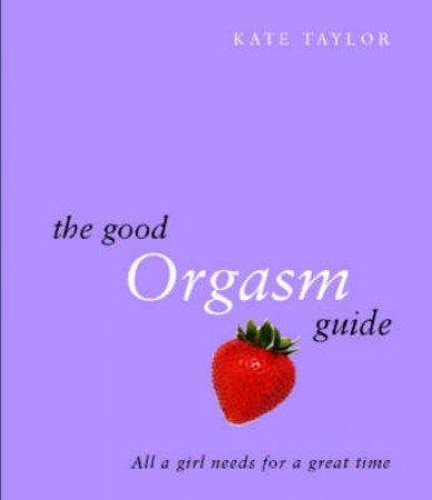 The Good Orgasm Guide by Kate Taylor