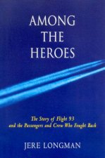Among The Heroes The Story Of Flight 93 And The Passengers And Crew Who Fought Back