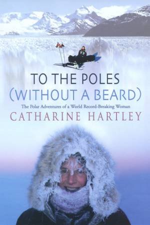 To The Poles Without A Beard by Catharine Hartley