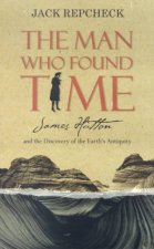 The Man Who Found Time James Hutton And The Discovery Of The Earths Antiquity