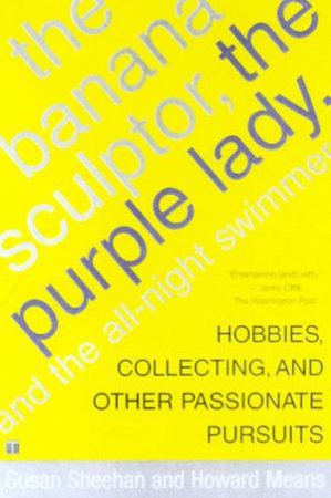 The Banana Sculptor, The Purple Lady, And The All-Night Swimmer by Susan Sheehan & Howard Means