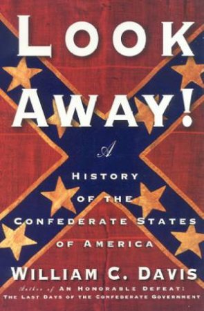 Look Away!: A History Of The Confederate States Of America by William C Davis