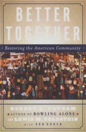 Better Together: Restoring The American Community by Robert D Putnam, Lewis M Feldstein