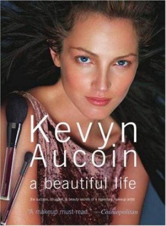 Kevyn Aucoin: A Beautiful Life by Kevyn Aucoin