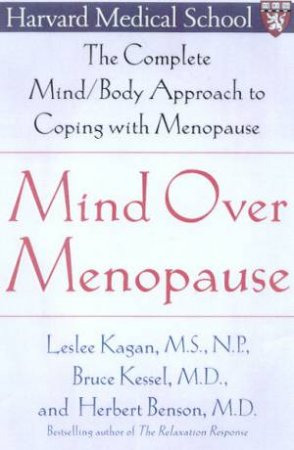Mind Over Menopause: The Complete Mind/Body Approach To Coping With Menopause by Leslee Kagan & Bruce Kessel & Herbert Benson
