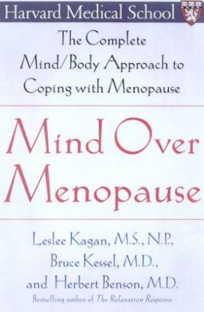 Mind Over Menopause: The Complete Mind/Body Approach To Coping With Menopause by Leslee Kagan & Bruce Kessel & Herbert Benson