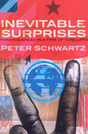 Inevitable Surprises: Thinking Ahead In A Time Of Turbulence by Peter Schwartz
