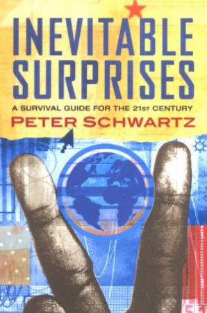 Inevitable Surprises: A Survival Guide For The 21st Century by Peter Schwartz