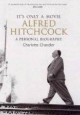 Its Only A Movie Alfred Hitchcock A Personal Biography
