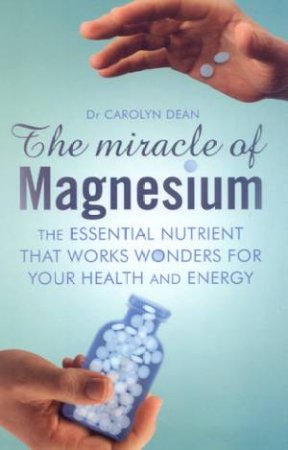 The Miracle Of Magnesium by Dr Carolyn Dean