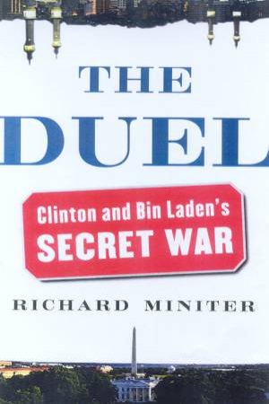 The Duel: Clinton And Bin Laden's Secret War by Richard Miniter